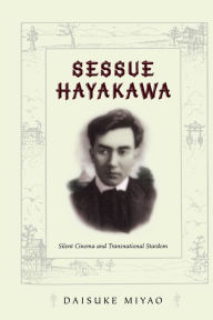 Title: Sessue Hayakawa: Silent Cinema and Transnational Stardom / Edition 1, Author: Daisuke Miyao