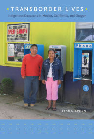 Title: Transborder Lives: Indigenous Oaxacans in Mexico, California, and Oregon / Edition 1, Author: Lynn Stephen