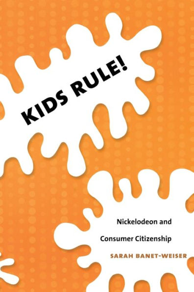 Kids Rule!: Nickelodeon and Consumer Citizenship / Edition 1