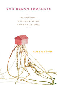 Title: Caribbean Journeys: An Ethnography of Migration and Home in Three Family Networks / Edition 1, Author: Karen Fog Olwig