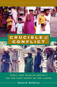 Title: Crucible of Conflict: Tamil and Muslim Society on the East Coast of Sri Lanka, Author: Dennis B McGilvray