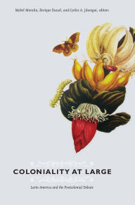 Title: Coloniality at Large: Latin America and the Postcolonial Debate, Author: Mabel Moraïa