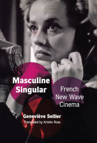 Title: Masculine Singular: French New Wave Cinema, Author: Kristin Ross