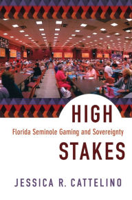Title: High Stakes: Florida Seminole Gaming and Sovereignty / Edition 1, Author: Jessica Cattelino