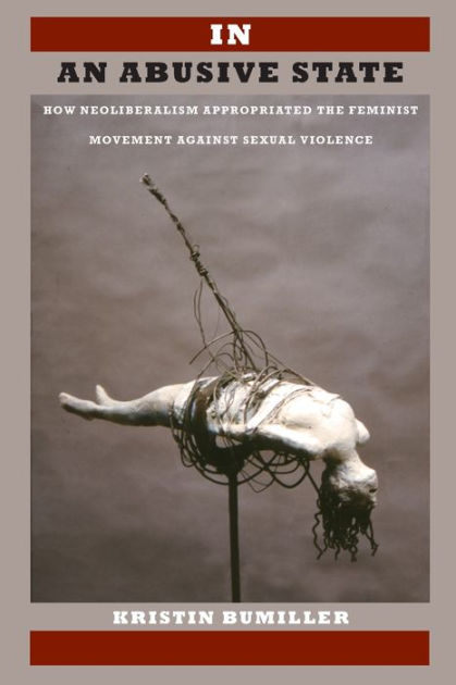 In an Abusive State: How Neoliberalism Appropriated the Feminist Movement  against Sexual Violence by Kristin Bumiller 9780822342397 Paperback  Barnes  Noble®