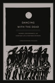 Title: Dancing with the Dead: Memory, Performance, and Everyday Life in Postwar Okinawa, Author: Christopher T. Nelson