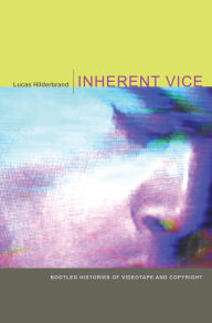 Title: Inherent Vice: Bootleg Histories of Videotape and Copyright, Author: Lucas Hilderbrand