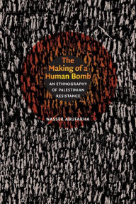 Title: The Making of a Human Bomb: An Ethnography of Palestinian Resistance, Author: Nasser Abufarha