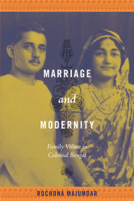 Title: Marriage and Modernity: Family Values in Colonial Bengal, Author: Rochona Majumdar