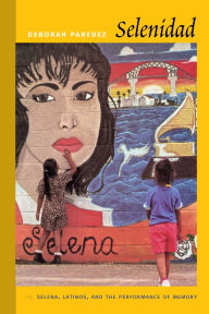 Title: Selenidad: Selena, Latinos, and the Performance of Memory, Author: Deborah Paredez