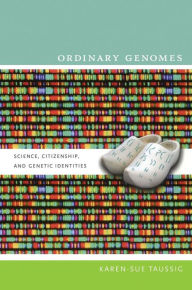 Title: Ordinary Genomes: Science, Citizenship, and Genetic Identities, Author: Karen-Sue Taussig