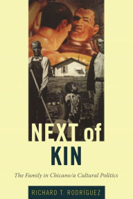 Title: Next of Kin: The Family in Chicano/a Cultural Politics, Author: Richard T. Rodríguez