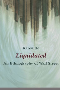 Title: Liquidated: An Ethnography of Wall Street, Author: Karen Ho