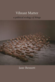 Title: Vibrant Matter: A Political Ecology of Things, Author: Jane Bennett