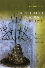 Title: Searching for Africa in Brazil: Power and Tradition in Candomblé, Author: Stefania Capone Laffitte