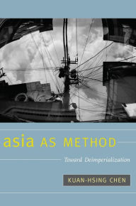 Title: Asia as Method: Toward Deimperialization, Author: Kuan-Hsing Chen