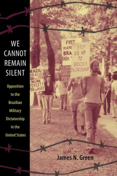 We Cannot Remain Silent: Opposition to the Brazilian Military Dictatorship in the United States