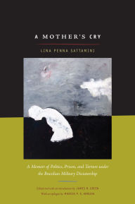 Title: A Mother's Cry: A Memoir of Politics, Prison, and Torture under the Brazilian Military Dictatorship, Author: Lina Sattamini