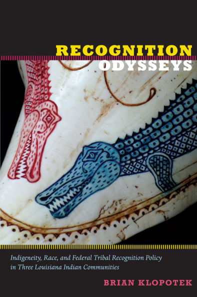 Recognition Odysseys: Indigeneity, Race, and Federal Tribal Recognition Policy in Three Louisiana Indian Communities