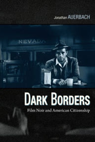 Title: Dark Borders: Film Noir and American Citizenship, Author: Jonathan Auerbach