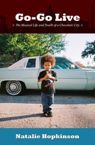 Title: Go-Go Live: The Musical Life and Death of a Chocolate City, Author: Natalie Hopkinson