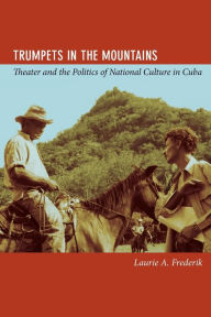 Title: Trumpets in the Mountains: Theater and the Politics of National Culture in Cuba, Author: Laurie Aleen Frederik