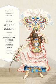 Title: New World Drama: The Performative Commons in the Atlantic World, 1649-1849, Author: Elizabeth Maddock Dillon