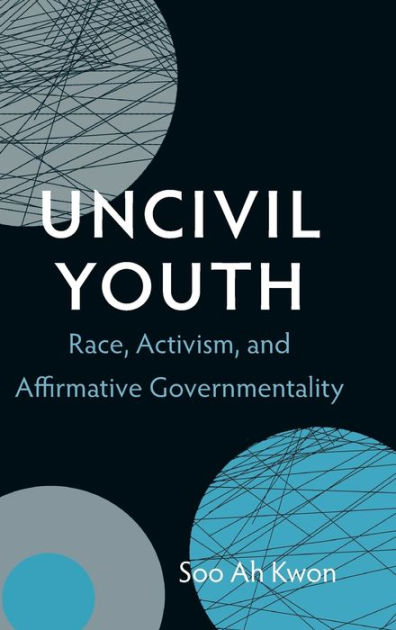Uncivil Youth: Race, and Affirmative Governmentality Soo Ah Kwon, Paperback | Barnes & Noble®