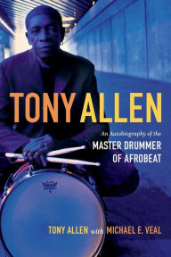 Title: Tony Allen: An Autobiography of the Master Drummer of Afrobeat, Author: Tony Allen
