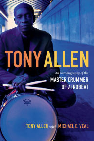 Title: Tony Allen: An Autobiography of the Master Drummer of Afrobeat, Author: Tony Allen