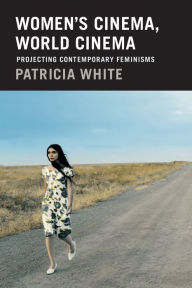 Title: Women's Cinema, World Cinema: Projecting Contemporary Feminisms, Author: Patricia White