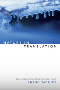 Title: Nature in Translation: Japanese Tourism Encounters the Canadian Rockies, Author: Shiho Satsuka