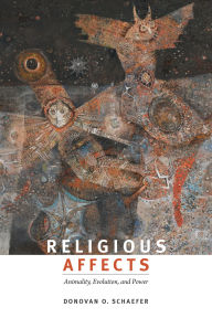 Title: Religious Affects: Animality, Evolution, and Power, Author: Donovan O Schaefer