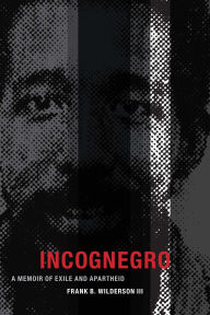 Title: Incognegro: A Memoir of Exile and Apartheid, Author: Frank B Wilderson