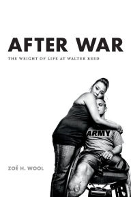 Title: After War: The Weight of Life at Walter Reed, Author: Zoë H. Wool