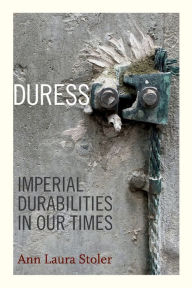 Title: Duress: Imperial Durabilities in Our Times, Author: Ann Laura Stoler