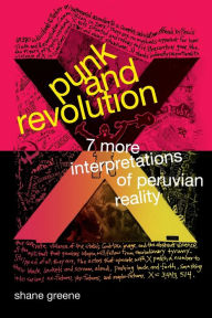 Title: Punk and Revolution: Seven More Interpretations of Peruvian Reality, Author: Shane Greene