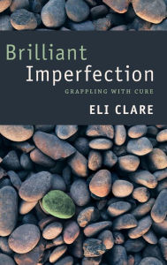 Title: Brilliant Imperfection: Grappling with Cure, Author: Eli Clare