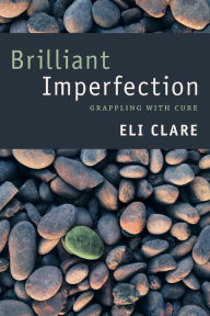 Title: Brilliant Imperfection: Grappling with Cure, Author: Eli Clare