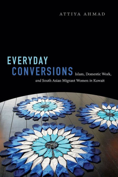 Everyday Conversions: Islam, Domestic Work, and South Asian Migrant Women in Kuwait