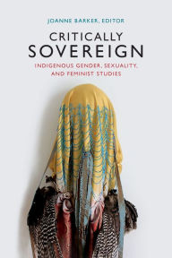 Title: Critically Sovereign: Indigenous Gender, Sexuality, and Feminist Studies, Author: Joanne Barker