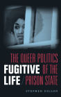 Fugitive Life: The Queer Politics of the Prison State