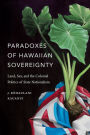 Paradoxes of Hawaiian Sovereignty: Land, Sex, and the Colonial Politics of State Nationalism