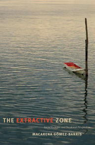 Title: The Extractive Zone: Social Ecologies and Decolonial Perspectives, Author: Macarena Gómez-Barris