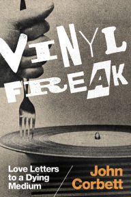 Title: Vinyl Freak: Love Letters to a Dying Medium, Author: John Corbett