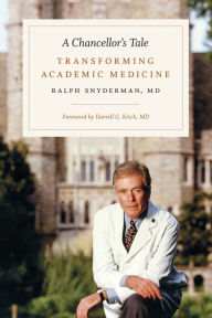 Title: A Chancellor's Tale: Transforming Academic Medicine, Author: Ralph Snyderman