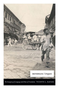 Title: Motherless Tongues: The Insurgency of Language amid Wars of Translation, Author: Vicente L. Rafael