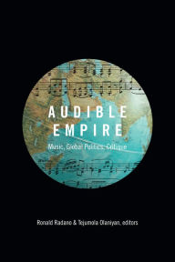 Title: Audible Empire: Music, Global Politics, Critique, Author: Ronald Radano