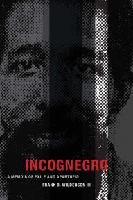 Title: Incognegro: A Memoir of Exile and Apartheid, Author: Frank B. Wilderson III