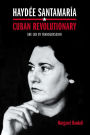 Haydée Santamaría, Cuban Revolutionary: She Led by Transgression